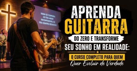 Aprenda Guitarra do Zero e Transforme Seu Sonho em Realidade: O Curso Completo Para Quem Quer Evoluir de Verdade